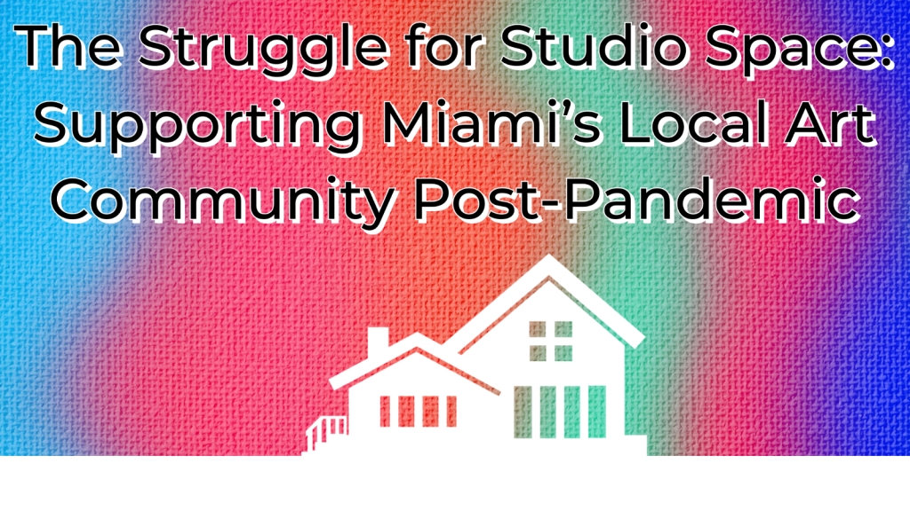 The Struggle for Studio Space: Supporting Miami’s Local Art Community Post-Pandemic